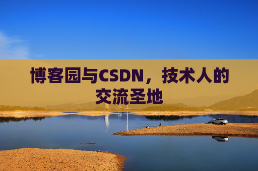 博客园与CSDN,技术人的交流圣地