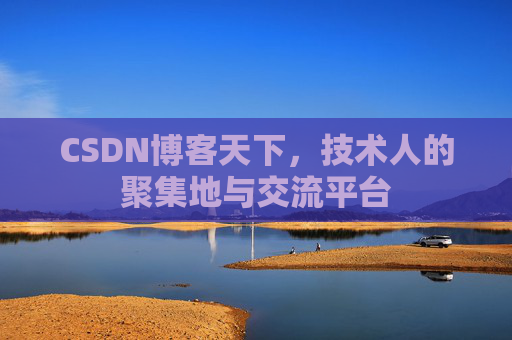 CSDN博客天下,技术人的聚集地与交流平台